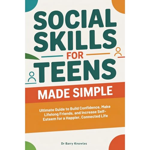 Social Skills for Teens Made Simple by Barry Knowles