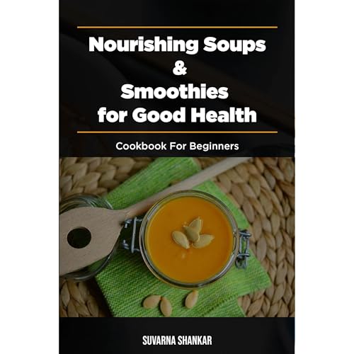 Nourishing Soups and Smoothies for Good Health by Suvarna Shankar