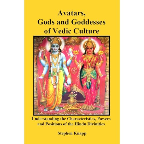 Avatars, Gods and Goddesses of Vedic Culture: Understanding the Characteristics, Powers, Positions, and Legends of the Hindu Divinities