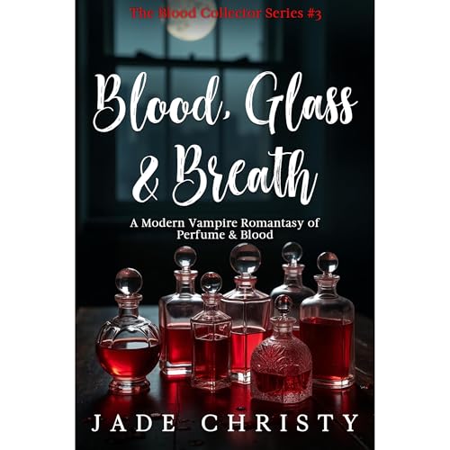 Blood, Glass & Breath: a Modern Vampire Romantasy of Perfume & Blood by Jade Christy