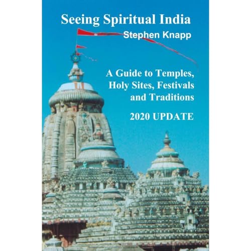 Seeing Spiritual India: A Guide to Temples, Holy Sites, Festivals and Traditions: 2020 Update