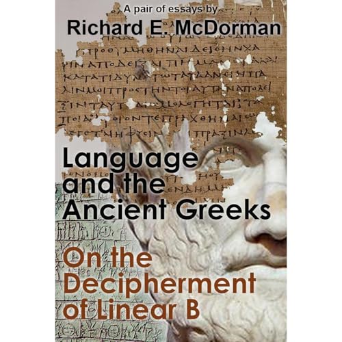 Language and the Ancient Greeks and On the Decipherment of Linear B (A Pair of Essays) by Richard E. McDorman