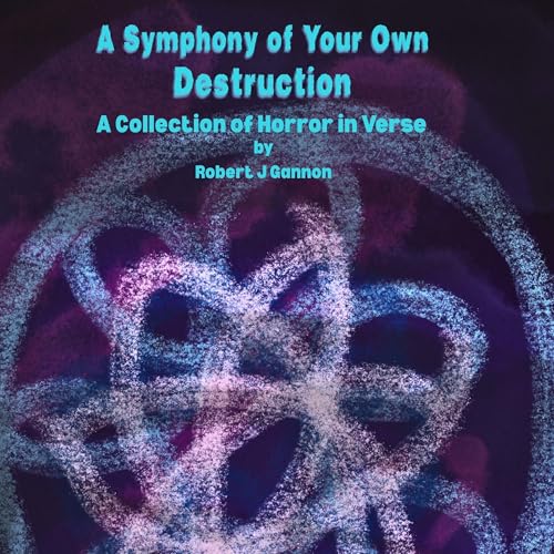 A Symphony of Your Own Destruction by Robert J Gannon