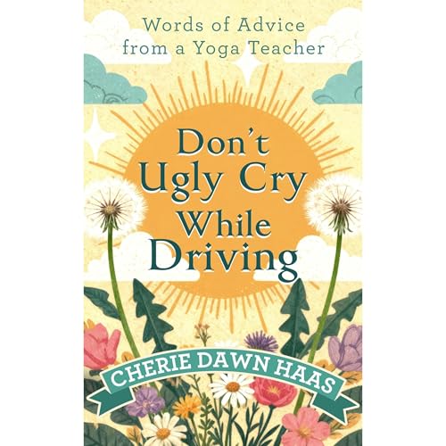 Don't Ugly Cry While Driving by Cherie Dawn Haas