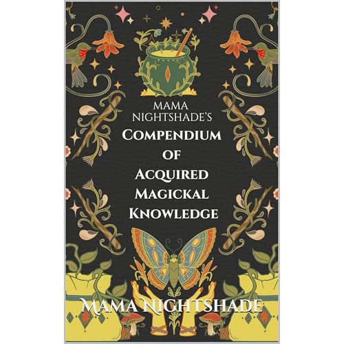 Mama Nightshade's Compendium of Acquired Magickal Knowledge