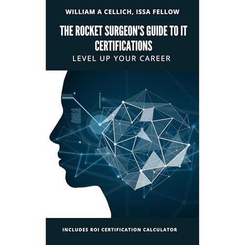 The Rocket Surgeon's Guide to IT Certifications by William A. Cellich