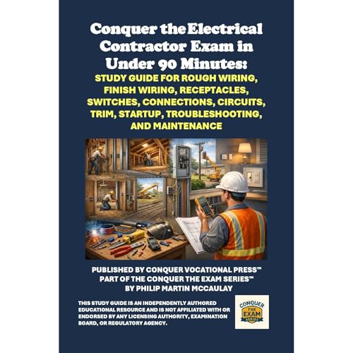 Conquer the Electrical Contractor Exam in Under 90 Minutes: Study Guide for Rough Wiring, Finish Wiring, Receptacles, Switches, Connections, Circuits, Trim, Startup, Troubleshooting, and Maintenance by Philip Martin McCaulay