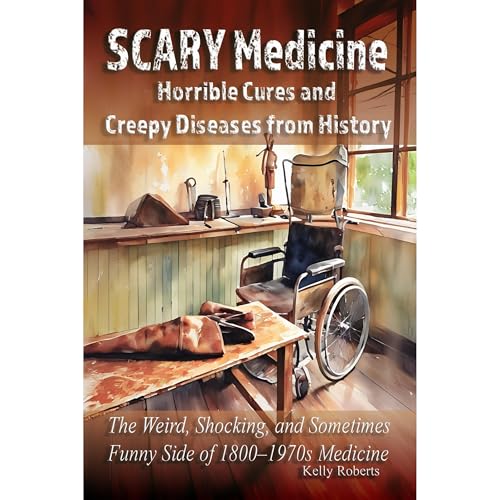 Scary Medicine: Horrible Cures and Creepy Diseases from History