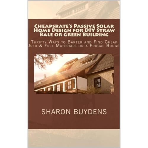 Cheapskate's Passive Solar Home Design for DIY Straw Bale or Green Building