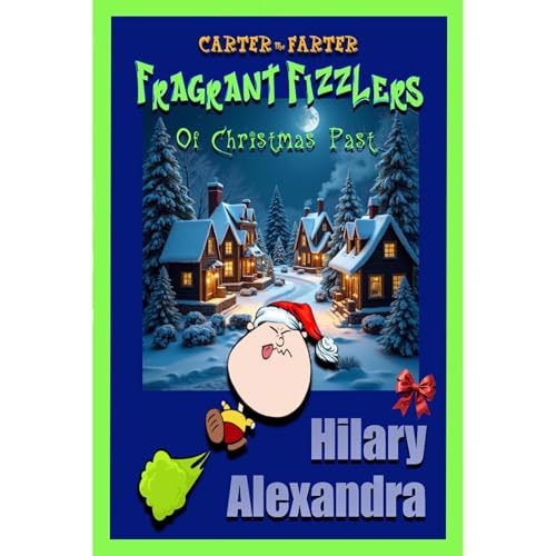 Carter the Farter: Fragrant Fizzlers Of Christmas Past by Hilary Alexandra