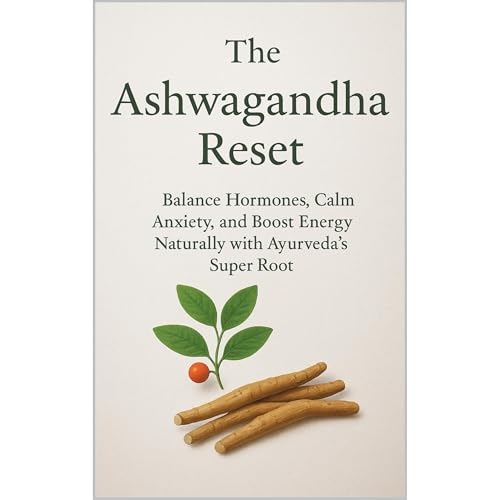 The Ashwagandha Reset Subtitle: Balance Hormones, Calm Anxiety, and Boost Energy Naturally with Ayurveda’s Super Root