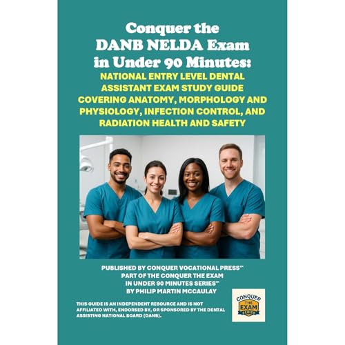 Conquer the DANB NELDA Exam in Under 90 Minutes: National Entry Level Dental Assistant Exam Study Guide Covering Anatomy, Morphology and Physiology, Infection Control, and Radiation Health and Safety by Philip Martin McCaulay