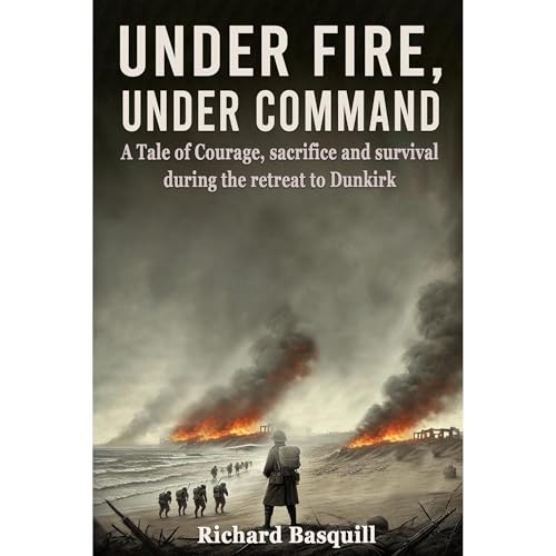 Under Fire, Under Command by Richard A. Basquill