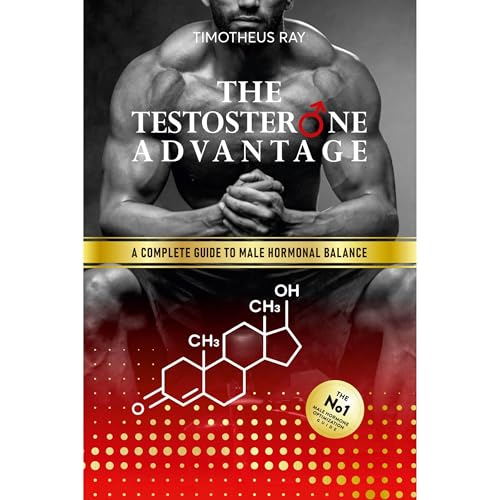 The Testosterone Advantage by Timotheus Ray