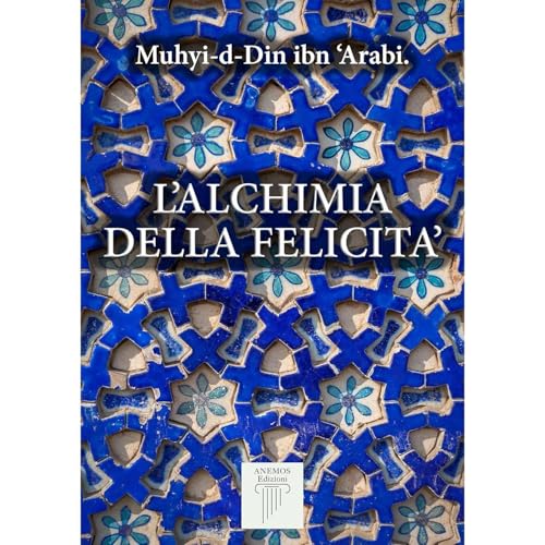 L'Alchimia della Felicità by Muhyî-d-Dîn ibn 'Arabî