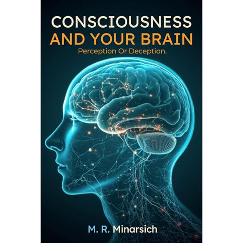 Consciousness And Your Brain by M.R. Minarsich