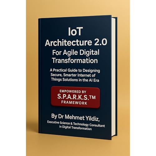 IoT Architecture 2.0 for Agile Digital Transformation by Dr Mehmet Yildiz