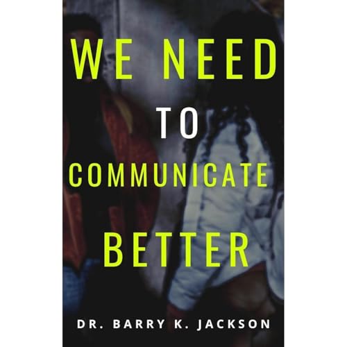 We Need To Communicate Better by Barry K. Jackson