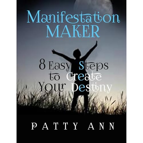 Manifestation Maker ~ 8 Easy Steps to Create Your Destiny