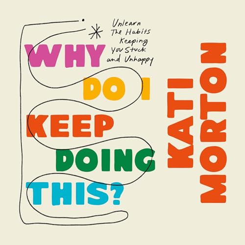 Why Do I Keep Doing This? by Kati Morton