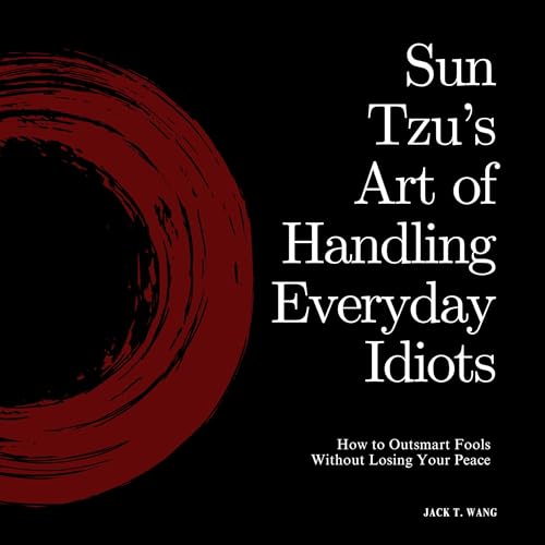 Sun Tzu's Art of Handling Everyday Idiots