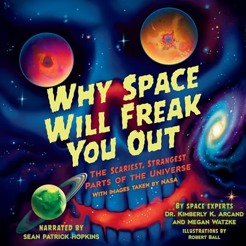 Why Space Will Freak You Out by Kimberly K. Arcand