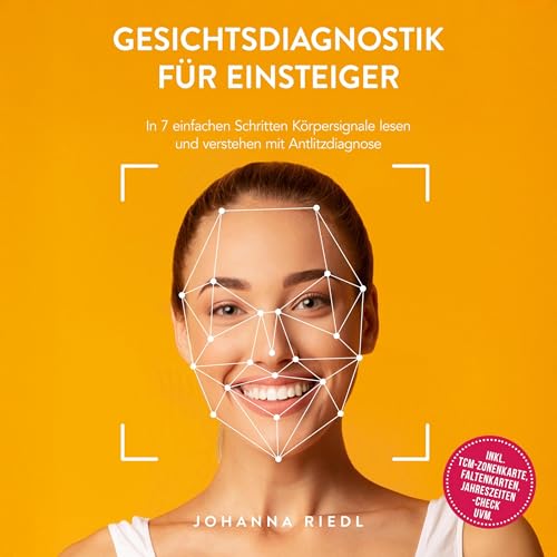 Gesichtsdiagnostik für Einsteiger - In 7 einfachen Schritten Körpersignale lesen und verstehen mit Antlitzdiagnose