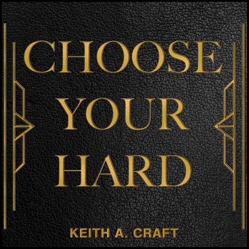 Choose Your Hard by Keith A. Craft