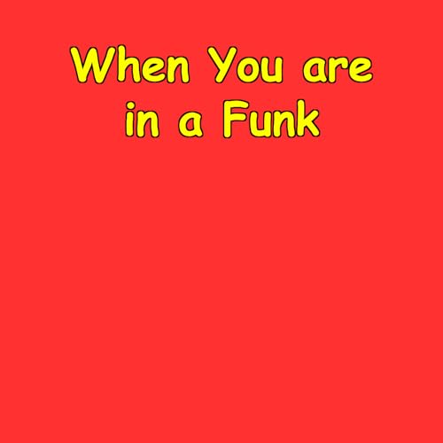 When You’re in a Funk | Your 5-Minute Comeback