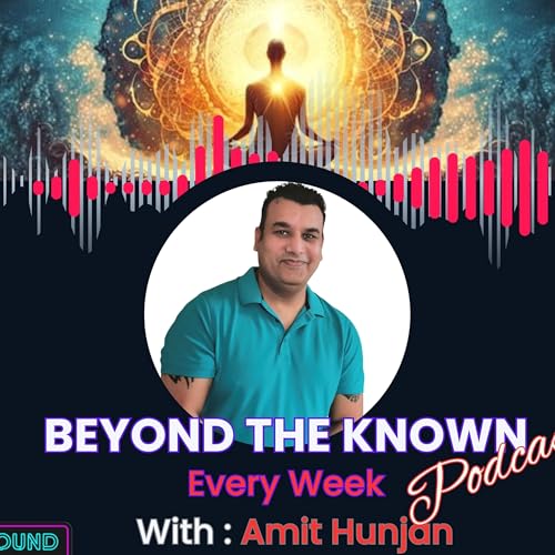 Beyond the Known with Amit Hunjan by Amit Hunjan - the Sound Alchemist