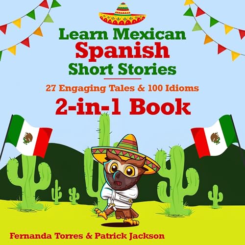 Learn Mexican Spanish Short Stories: 27 Engaging Tales & 100 Idioms: 2-in-1 Book