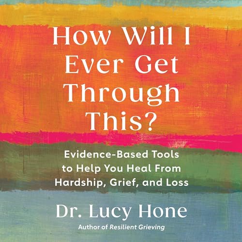 How Will I Ever Get Through This? by Dr. Lucy Hone