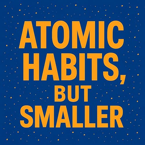 Atomic Habits, but Smaller