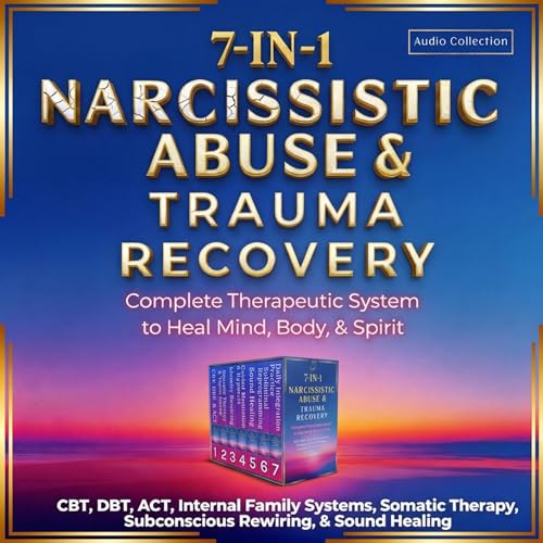 Narcissistic Abuse & Trauma Recovery: 7-in-1: Complete Therapeutic System to Heal Mind, Body, & Spirit