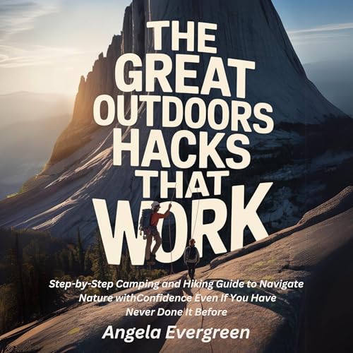 The Great Outdoors Hacks That Work by Angela Evergreen