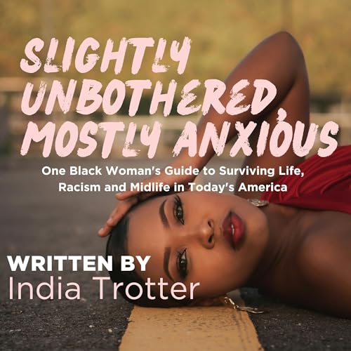 Slightly Unbothered, Mostly Anxious by India Trotter