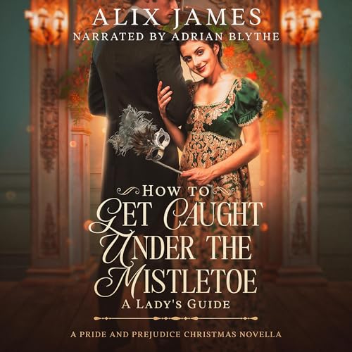 How to Get Caught Under the Mistletoe: A Lady’s Guide