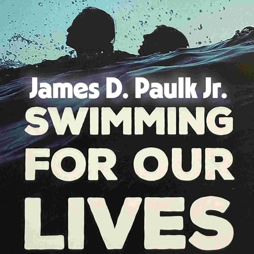 Swimming for Our Lives by James D. Paulk Jr.