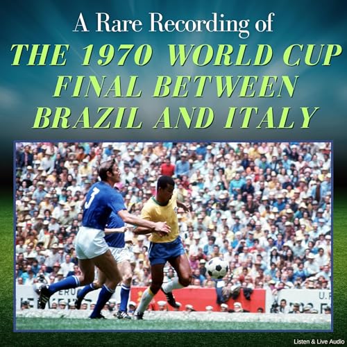 A Rare Recording of the 1970 World Cup Final Between Brazil and Italy by various