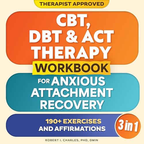CBT, DBT & ACT Therapy Workbook for Anxious Attachment Recovery (3 in 1)