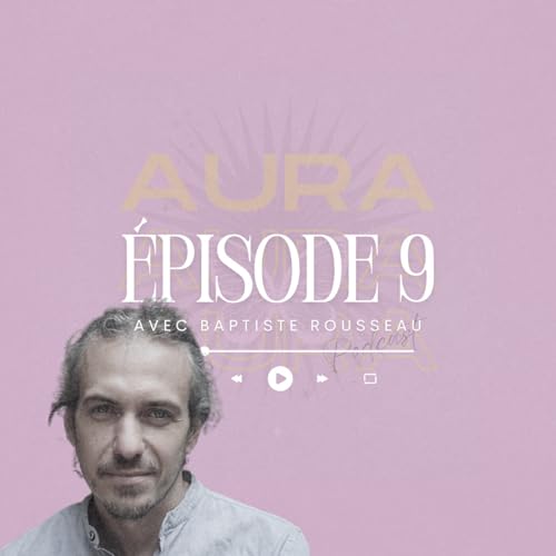 EPISODE 9 : Traversée : de la mort à la sagesse avec Baptiste Rousseau by Unknown