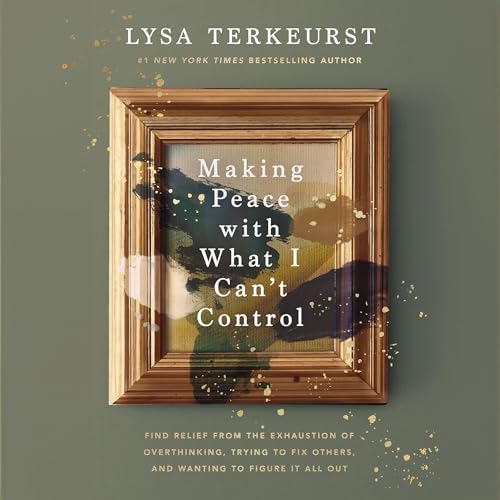 Making Peace with What I Can't Control by Lysa TerKeurst