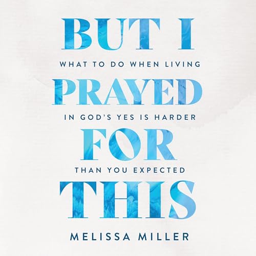 But I Prayed for This by Melissa Miller