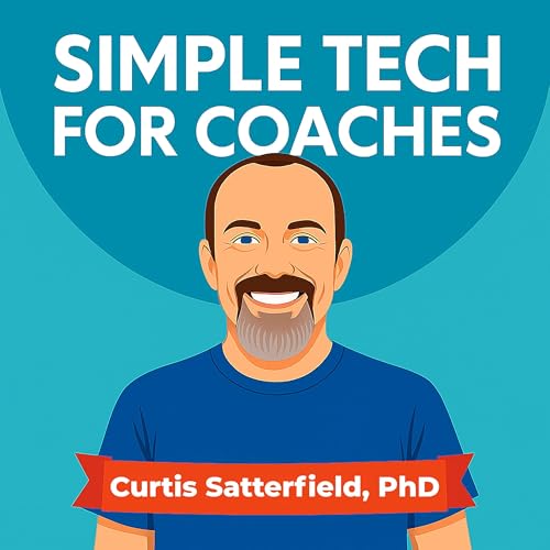 Simple Tech for Coaches: How to Start Your Coaching Business, Set Up Your Tech, and Launch Without Overwhelm by Curtis Satterfield PhD. Practical Tech and Business Setup Help for New Coaches