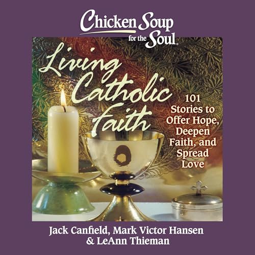 Chicken Soup for the Soul: Living Catholic Faith