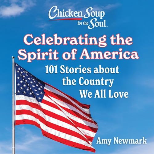 Chicken Soup for the Soul: Celebrating the Spirit of America by Amy Newmark