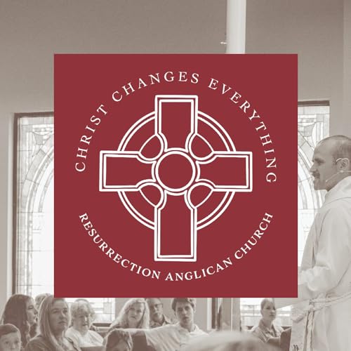 The Resurrection Anglican Church Podcast by Resurrection Anglican Church
