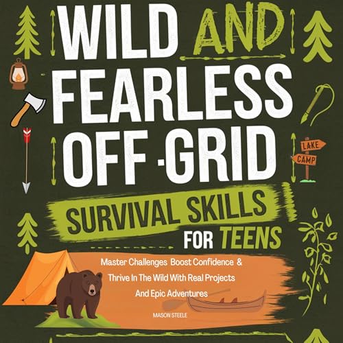 Wild and Fearless Off-Grid Survival Skills for Teens by Mason Steele