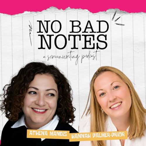 No Bad Notes: A Screenwriting Podcast by Hannah Palmer-Prior & Athena Mandis
