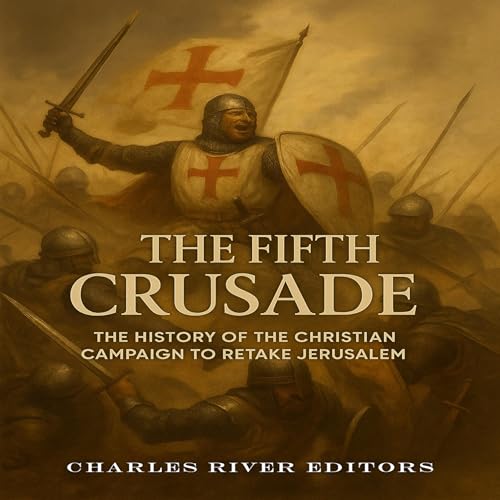 The Fifth Crusade by Charles River Editors